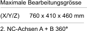 Maximale Bearbeitungsgrösse  (X/Y/Z)      760 x 410 x 460 mm  2. NC-Achsen A + B 360°