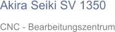 Akira Seiki SV 1350 CNC - Bearbeitungszentrum